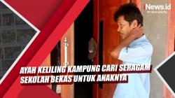 Video Ayah Keliling Kampung Demi Cari Seragam Sekolah Bekas untuk Anak