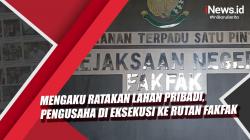 Video Ratakan Lahan Pribadi,  Pengusaha di Eksekusi ke Rutan Fakfak