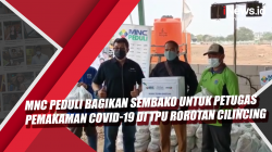 Video MNC Peduli Bagikan Sembako untuk Petugas Pemakaman Covid-19 di TPU Rorotan Cilincing
