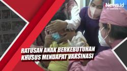Video Ratusan Anak Berkebutuhan Khusus Mendapat Vaksinasi Covid-19