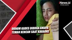 Video Oknum Kades di Demak Diduga Aniaya Teman Kencan saat Karaoke