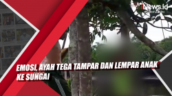 Video Emosi, Ayah Tega Tampar dan Lempar Anak ke Sungai