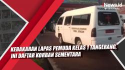 Video Kebakaran Lapas Pemuda Kelas 1 Tangerang, Ini Daftar Korban Sementara