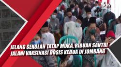Video Jelang Sekolah Tatap Muka, Ribuan Santri Jalani Vaksinasi Dosis Kedua di Jombang<