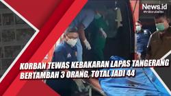 Video Korban Tewas Kebakaran Lapas Tangerang Bertambah 3 Orang, Total Jadi 44