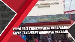  Video Call Terakhir Ayah Narapidana Lapas Tangerang Korban Kebakaran
