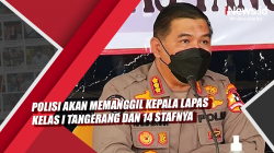 Video Polisi Akan Memanggil Kepala Lapas Kelas I Tangerang dan 14 Stafnya