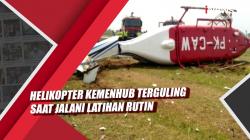 Video Helikopter Kemenhub Terguling saat Jalani Latihan Rutin