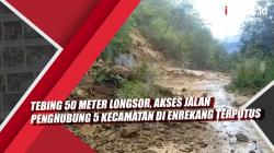 Video Tebing 50 Meter Longsor, Akses Jalan Penghubung 5 Kecamatan di Enrekang Terputus