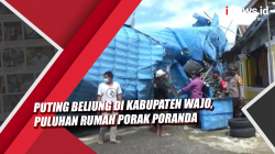 Video Puting Beliung di Kabupaten Wajo, Puluhan Rumah Porak Poranda