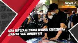Video Isak Tangis Keluarga Warnai Kedatangan Jenazah Pilot Rimbun Air
