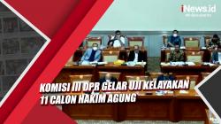 Video Komisi III DPR Gelar Uji Kelayakan 11 Calon Hakim Agung