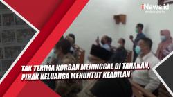 Video Tak Terima Korban Meninggal di Tahanan, Pihak Keluarga Menuntut Keadilan