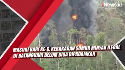 Video Masuki Hari ke-6, Kebakaran Sumur Minyak Ilegal di Batanghari Belum Bisa Dipadamkan