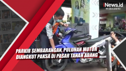 Video Parkir Sembarangan, Puluhan Motor Diangkut Paksa di Pasar Tanah Abang