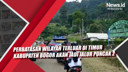 Video Perbatasan Wilayah Terluar di Timur Kabupaten Bogor Akan Jadi Jalur Puncak 2