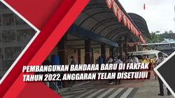 Video Pembangunan Bandara Baru di Fakfak Tahun 2022, Anggaran Telah Disetujui<