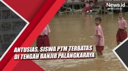 Video Siswa Antusias PTM Terbatas di Tengah Banjir Palangkaraya