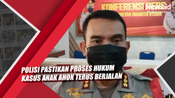 Video Polisi Pastikan Proses Hukum Kasus Anak Ahok Terus Berjalan