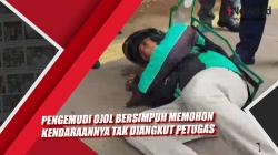Pengemudi Ojol Bersimpuh Memohon Kendaraannya Tak Diangkut Petugas