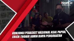 Kunjungi Pebasket Nasional Asal Papua, Erick Thohir Jamin Biaya Pengobatan<