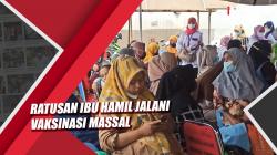 Video Ratusan Ibu Hamil di Tangerang Jalani Vaksinasi Massal