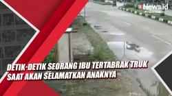 Detik-Detik Seorang Ibu Tertabrak Truk saat akan Selamatkan Anak di Kaltim