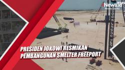 Resmikan Pembangunan Smelter Freeport, Presiden Jokowi: Terbesar di Dunia