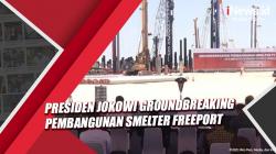 Didampingi Erick Thohir, Presiden Jokowi Groundbreaking Pembangunan Smelter Freeport