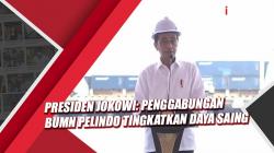 Presiden Jokowi: Penggabungan BUMN Pelindo Tingkatkan Daya Saing