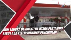 Video BBM Langka di Sumatera Utara Pertamina Sebut Ada Keterlambatan Pengiriman 