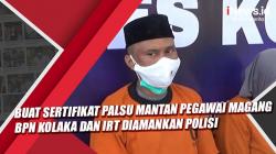 Video  Buat Sertifikat Palsu Mantan Pegawai Magang BPN Kolaka dan IRT Diamankan Polisi<