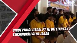 Video Dirut Pinjol Ilegal PT TII Ditetapkan Tersangka Polda Jabar