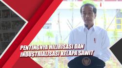 Video Presiden Jokowi Tekankan Pentingnya Hilirisasi dan Industrialisasi Kelapa Sawit