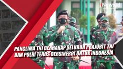 Video Panglima TNI Berharap Seluruh Prajurit TNI dan Polri Terus Bersinergi untuk Indonesia
