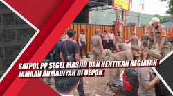 Video Satpol PP Segel Masjid dan Hentikan Kegiatan Jamaah Ahmadiyah di Depok