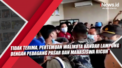 Video Tidak Terima, Pertemuan Walikota Bandar Lampung dengan Pedagang Pasar dan Mahasiswa Ricuh<