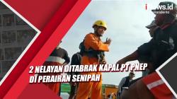 Video 2 Nelayan Ditabrak Kapal PT PNEP di Perairan Senipah, Satu Orang Hilang