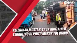 Video Truk Kontainer Terguling di Pintu Masuk Tol Waru Sidoarjo Diduga Kelebihan Muatan