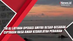 Video TNI AL Latihan Operasi Amfibi Besar-besaran, Ciptakan Rasa Aman Kedaulatan Perairan