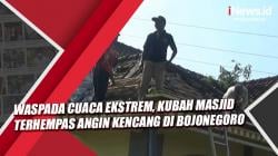 Video Waspada Cuaca Ekstrem, Kubah Masjid Terhempas Angin Kencang di Bojonegoro