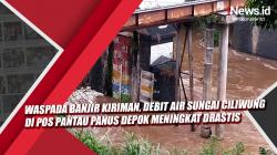 Video Waspada Banjir Kiriman, Debit Air Sungai Ciliwung di Pos Pantau Panus Depok Meningkat Drastis
