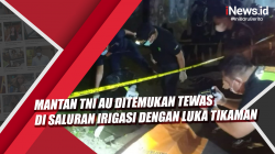 Video Mantan TNI AU Ditemukan Tewas di Saluran Irigasi dengan Luka Tikaman