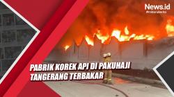 Video Pabrik Korek Api di Pakuhaji Tangerang Terbakar