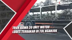 Video Truk Pengangkut 39 Unit Motor Ludes Terbakar di Tol Nganjuk