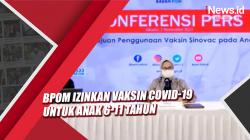 BPOM Izinkan Vaksin Sinovac untuk Anak Usia 6-11 Tahun