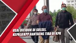 Video Kepala KPP Bantaeng Tiba di KPK usai Diciduk di Sulsel