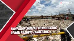 Video Tumpukan Sampah Menggunung di Kali Prancis Tangerang