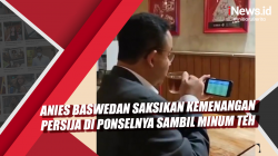 Video Anies Baswedan Saksikan Kemenangan Persija di Ponselnya Sambil Minum Teh