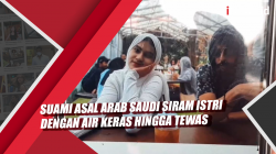 Video Suami Asal Arab Saudi Siram Istri dengan Air Keras hingga Tewas<